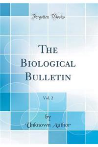 The Biological Bulletin, Vol. 2 (Classic Reprint)