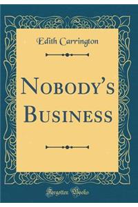 Nobody's Business (Classic Reprint)