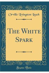 The White Spark (Classic Reprint)