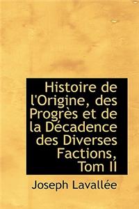 Histoire de L'Origine, Des Progres Et de La Decadence Des Diverses Factions, Tom II