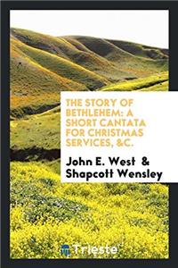 The story of Bethlehem: a short cantata for Christmas services, &c.