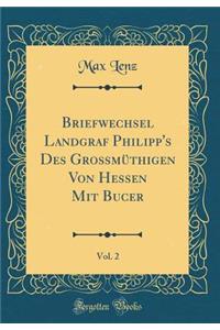 Briefwechsel Landgraf Philipp's Des Gromuthigen Von Hessen Mit Bucer, Vol. 2 (Classic Reprint)