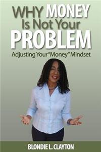 Why Money Is Not Your Problem