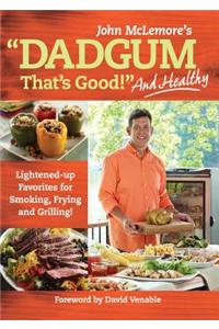 Dadgum That's Good. . . and Healthy!: Lightened-Up Favorites for Smoking, Frying and Grilling!