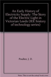 An Early History of Electricity Supply: Story of the Electric Light in Victorian Leeds