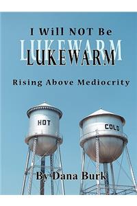 I Will Not Be Lukewarm