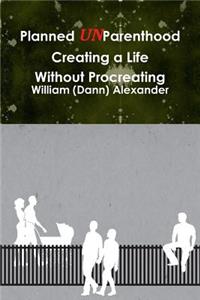 Planned UnParenthood Creating a Life Without Procreating