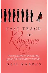 Fast Track To Romance: An exclusive online dating guide for the mature woman