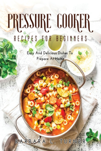 Pressure Cooker Recipes for Beginners