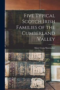 Five Typical Scotch Irish Families of the Cumberland Valley