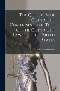 Question of Copyright Comprising the Text of the Copyright Laws of the United States