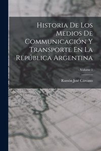 Historia De Los Medios De Communicación Y Transporte En La República Argentina; Volume 1