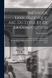 Méthode Lexicologique. Abc Du Style Et De La Composition; Petits Exercices Pour Amener Insensiblement Les Élèves À Rendre Leurs Pensées; Synonymie Des Mots; Propriété Des Mots;