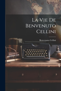 vie de Benvenuto Cellini