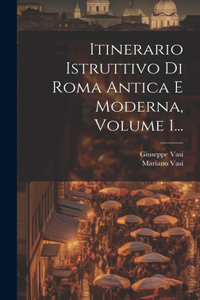 Itinerario Istruttivo Di Roma Antica E Moderna, Volume 1...