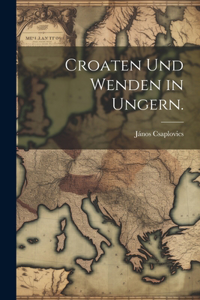 Croaten und Wenden in Ungern.