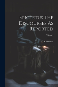 Epictetus The Discourses As Reported; Volume I