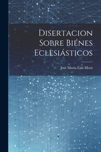 Disertacion sobre biénes eclesiásticos