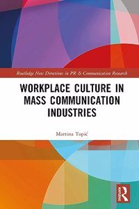 Workplace Culture in Mass Communication Industries (Routledge New Directions in PR & Communication Research)