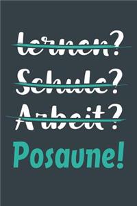 lernen? Schule? Arbeit? Posaune!