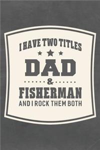 I Have Two Titles Dad & Fisherman And I Rock Them Both