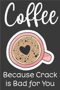 Coffee Because Crack Is Bad for You