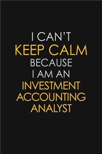 I Can't Keep Calm Because I Am An Investment Accounting Analyst