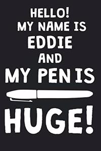 Hello! My Name Is EDDIE And My Pen Is Huge!