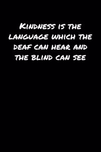 Kindness Is The Language Which The Deaf Can Hear and The Blind Can See