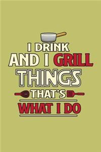 I Drink And I Grill Things That's What I Do