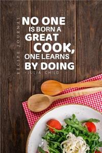 Recipe Journal - No One Is Born a Great Cook, One Learns by Doing