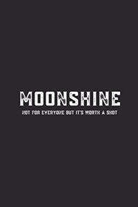 Moonshine Not For Everyone But It's Worth A Shot: Lined Journal for Moonshine Drinkers - Whiskey Lovers - Liquor Masters - great for Diary, Notes, To Do List, Tracking (6 x 9 120 pages)