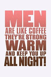 Men Are Like Coffee They're Strong Warm And Keep You Up All Night