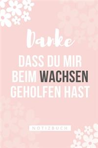 Danke Dass Du Mir Beim Wachsen Geholfen Hast Notizbuch