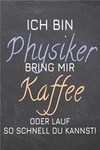 Ich bin Physiker Bring mir Kaffee oder lauf so schnell du kannst!