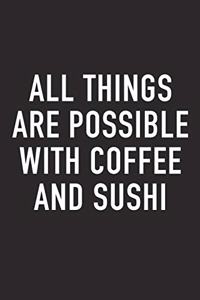 All Things Are Possible with Coffee and Sushi