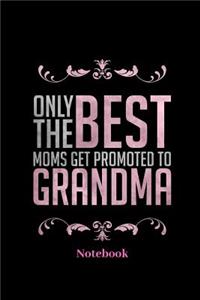 Only The Best Moms Get Promoted To Grandma Notebook