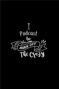 I Podcast To Burn Off The Crazy