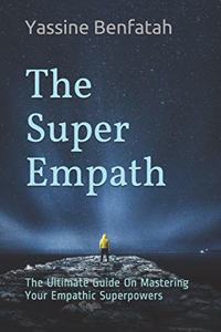 Super Empath: The Ultimate Guide On Mastering Your Empathic Superpowers