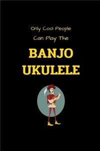 Only Cool People Can Play The BANJO UKULELE: Funny Ukulele tab notebook with 5 blank chords and 8 four-line staves for writing & composing music