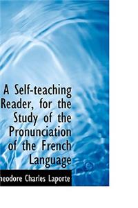 Self-Teaching Reader, for the Study of the Pronunciation of the French Language