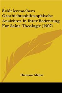 Schleiermachers Geschichtsphilosophische Ansichten In Ihrer Bedentung Fur Seine Theologie (1907)