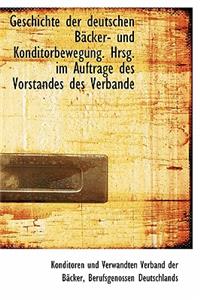Geschichte Der Deutschen Backer- Und Konditorbewegung. Hrsg. Im Auftrage Des Vorstandes Des Verbande