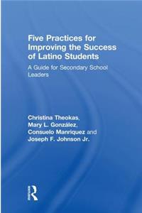 Five Practices for Improving the Success of Latino Students: A Guide for Secondary School Leaders
