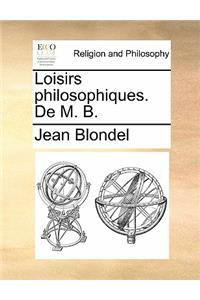 Loisirs Philosophiques. de M. B.