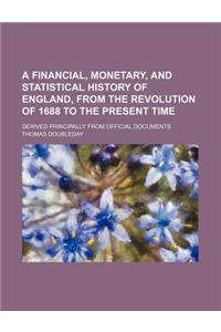 A Financial, Monetary, and Statistical History of England, from the Revolution of 1688 to the Present Time; Derived Principally from Official Docume