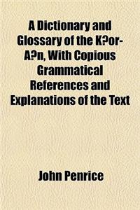 A Dictionary and Glossary of the K Or-A N, with Copious Grammatical References and Explanations of the Text
