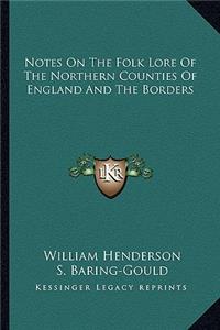 Notes on the Folk Lore of the Northern Counties of England and the Borders