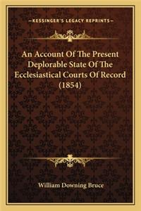 An Account Of The Present Deplorable State Of The Ecclesiastical Courts Of Record (1854)