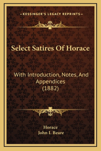 Select Satires of Horace: With Introduction, Notes, and Appendices (1882)